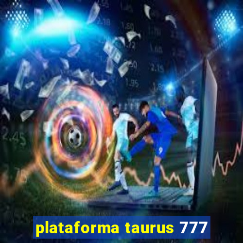 plataforma taurus 777